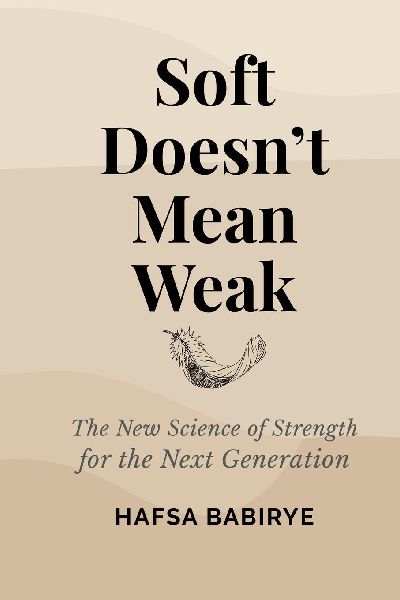 Soft Doesn't Mean Weak: The New Science of Strength for the Next Generation