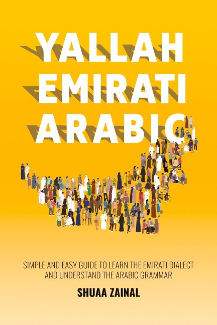 Yallah Emirati Arabic: Simple and Easy Guide to Learn the Emirati Dialect and Understand the Arabic Grammar