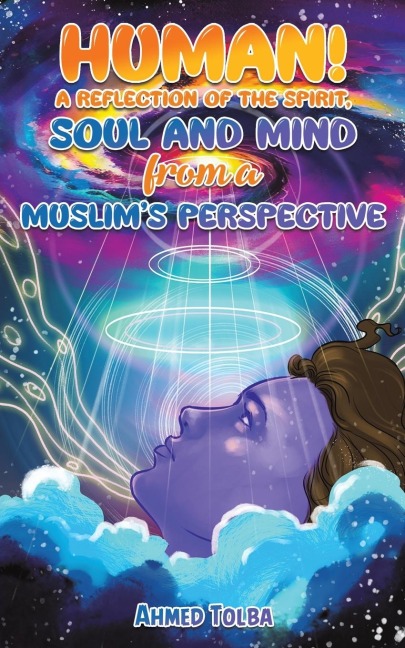 Human! A Reflection of the Spirit, Soul and Mind from a Muslims Perspective