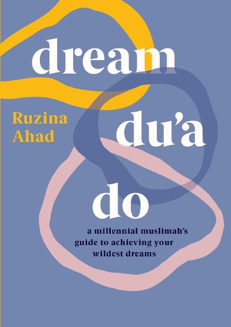 Dream Dua Do: A Millennial Muslimahs Guide to Achieving Your Wildest Dreams