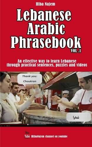 Lebanese Arabic Phrasebook Vol. 1 An Effective Way to Learn Lebanese Through Practical Sentences, Puzzles and Videos