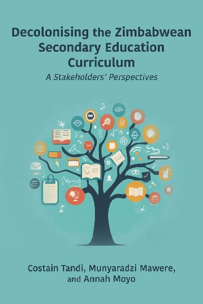Decolonising the Zimbabwean Secondary Education Curriculum: A Stakeholders' Perspectives