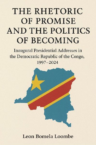 The Rhetoric of Promise and the Politics of Becoming: Inaugural Presidential Addresses in the Democratic Republic of the Congo, 1997-2024