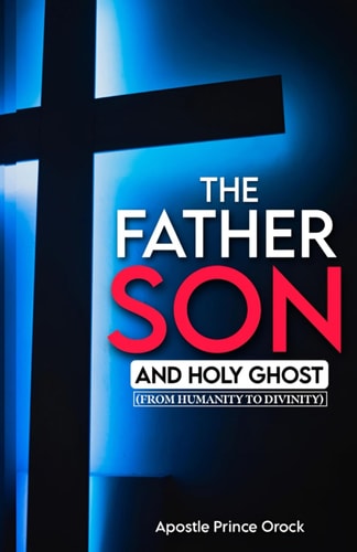 The Father, Son and Holy Ghost From Humanity to Divinity