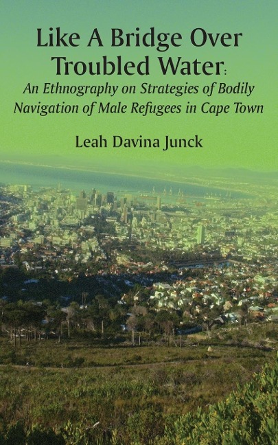 Like A Bridge Over Troubled Water: An Ethnography on Strategies of Bodily Navigation of Male Refugees in Cape Town