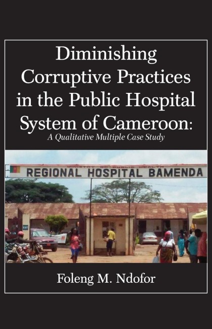 Diminishing Corruptive Practices in the Public Hospital System of Cameroon: A Qualitative Multiple Case Study