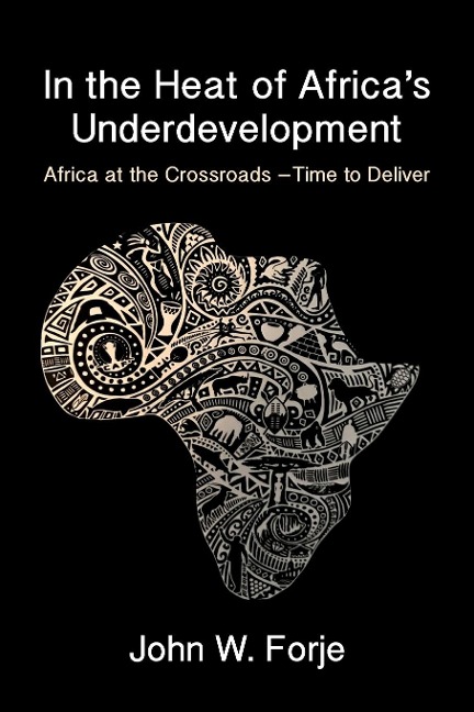In the Heat of Africas Underdevelopment: Africa at the Crossroads -Time to Deliver