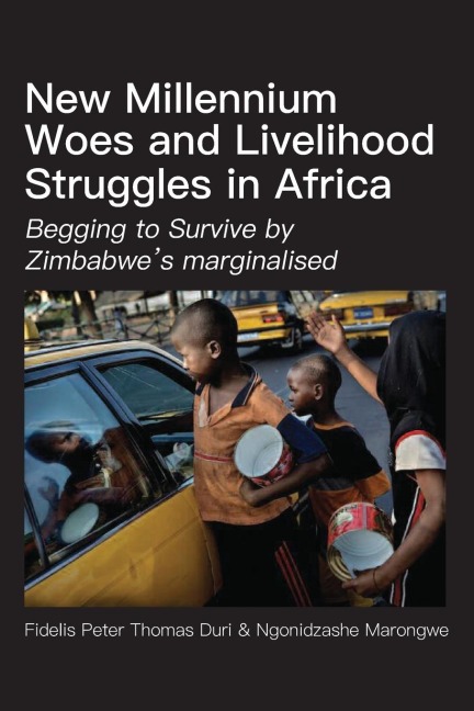 New Millennium Woes and Livelihood Struggles in Africa: Begging to Survive by Zimbabwes marginalised