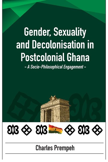 Gender, Sexuality and Decolonisation in Postcolonial Ghana: A Socio-Philosophical Engagement