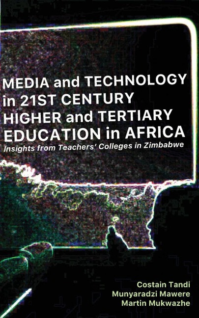 Media and Technology in 21st Century Higher and Tertiary Education in Africa: Insights from Teachers Colleges in Zimbabwe