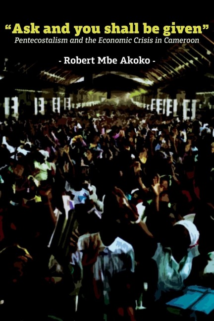 Ask and you shall be given: Pentecostalism and the Economic Crisis in Cameroon