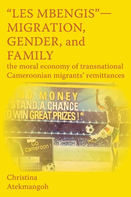 Les Mbengis-Migration, Gender, and Family: The moral economy of transnational Cameroonian migrants remittances