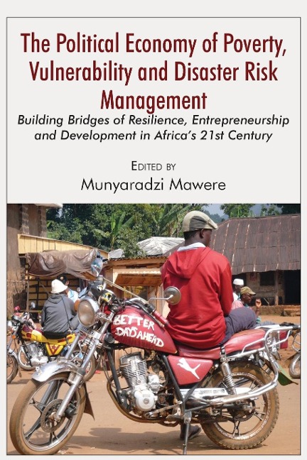 The Political Economy of Poverty, Vulnerability and Disaster Risk Management: Building Bridges of Resilience, Entrepreneurship and Development in Africas 21st Century