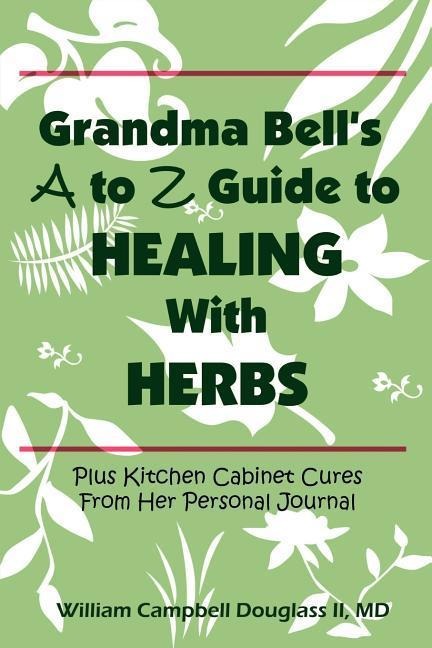 Grandma Bells A to Z Guide to Healing with Herbs