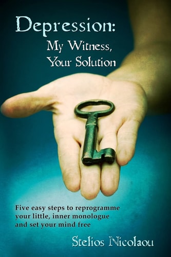 Depression My Witness, Your Solution - Five Easy Steps to Reprogramme Your Little, Inner Monologue and Set Your Mind Free