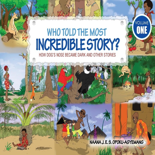 Who Told the Most Incredible Story: Vol 1. How Dogs Nose Became Dark and Other Stories