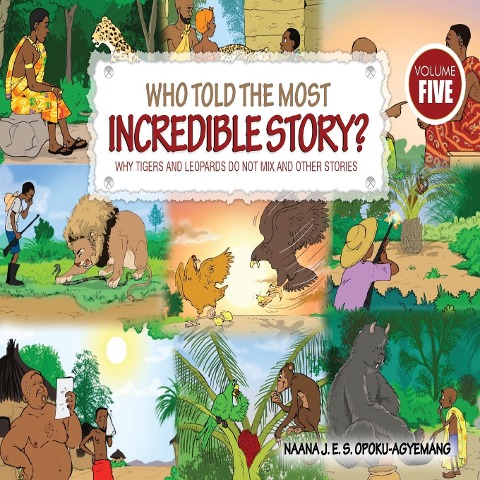 Who Told the Most Incredible Story: Vol 5. Why Tigers and Leopards Do Not Mix and Other Stories