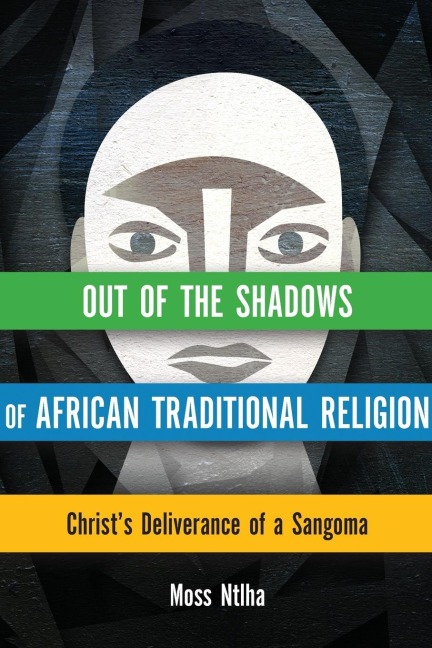 Out of the Shadows of African Traditional Religion: Christs Deliverance of a Sangoma