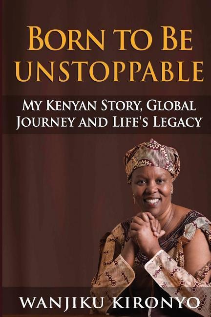 Born to Be Unstoppable: My Kenyan Story, Global Journey and Lifes Legacy