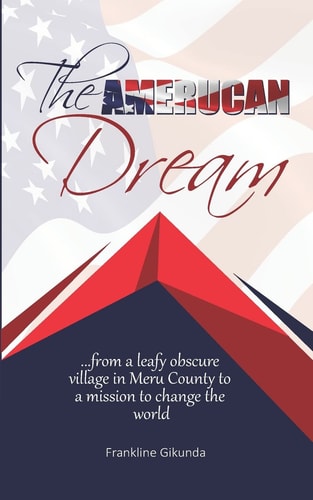 The Amerucan Dream From a Leafy Obscure Village in Meru County To a Mission to Change the World