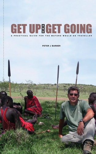 Get Up and Get Going A Practical Guide for the Mature Would-Be Traveler