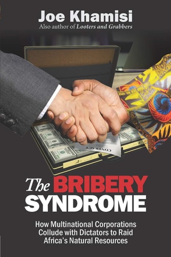 The Bribery Syndrome How Multinational Corporations Collude with Dictators to Raid Africa's Natural Resources