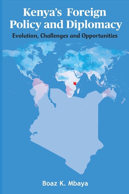 Kenyas Foreign Policy and Diplomacy: Evolution, Challenges and Opportunities