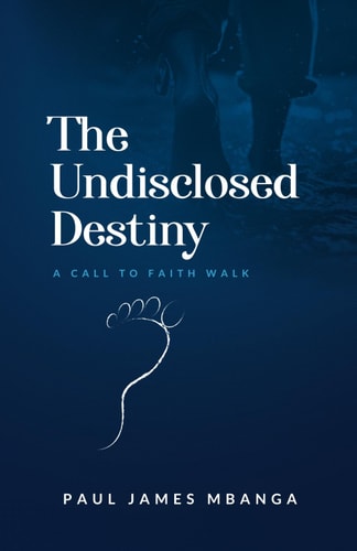The Undisclosed Destiny A Call to Faith Walk