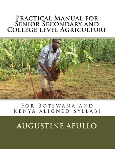 Practical Manual for Senior Secondary and College Level Agriculture For Botswana and Kenya Aligned Syllabi