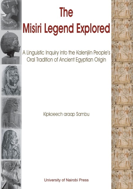 The Misiri Legend Explored. A Linguistic Inquiry into the Kalenjiin Peoples Oral Tradition of Ancient Egyptian Origin