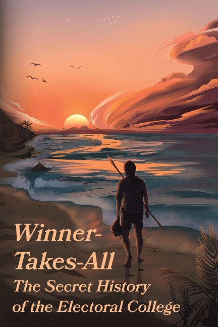 Winner-Takes-All: The Secret History of the Electoral College: The