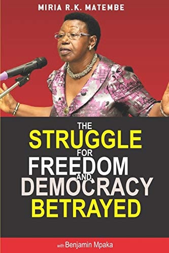 The Struggle for Freedom & Democracy Betrayed Memoirs of Miria Matembe as an Insider in Museveni's Government