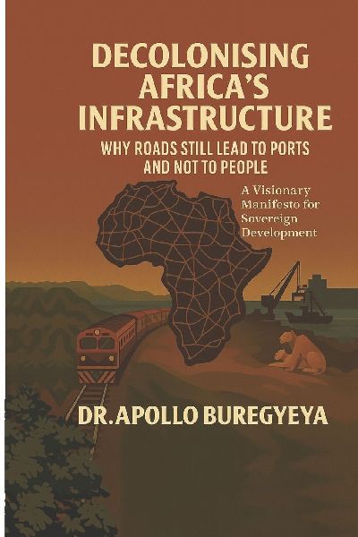 Decolonising Africas Infrastructure: : Why Roads Still Lead to Ports and Not to People
