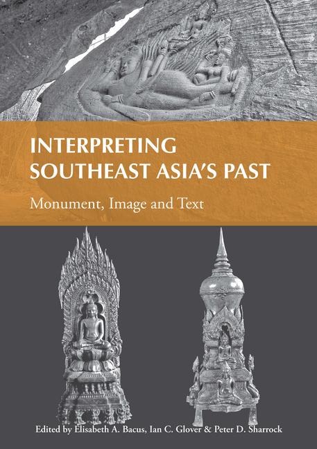 Interpreting Southeast Asias Past, Volume 2: Monument, Image and Text