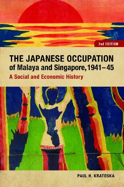 The Japanese Occupation of Malaya and Singapore, 1941-45: A Social and Economic History