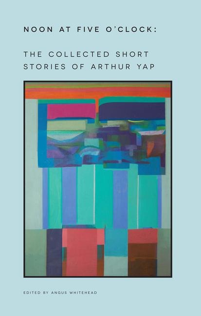 Noon at Five OClock: The Short Stories of Arthur Yap