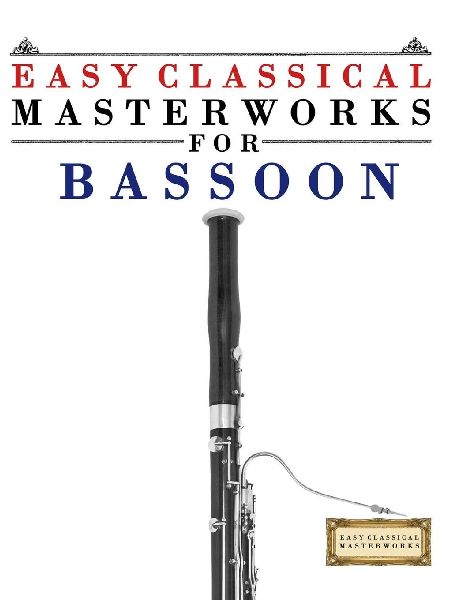 Easy Classical Masterworks for Bassoon: Music of Bach, Beethoven, Brahms, Handel, Haydn, Mozart, Schubert, Tchaikovsky, Vivaldi and Wagner
