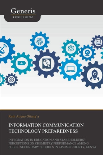 Information Communication Technology Preparedness, Integration in Education and Stakeholders' Perceptions on Chemistry Performance Among Public Secondary Schools in Kisumu County, Kenya