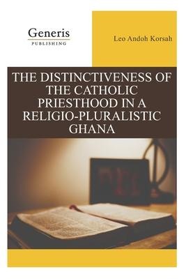 The Distinctiveness of the Catholic Priesthood in a Religio-Pluralistic Ghana