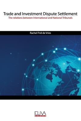 Trade and Investment Dispute Settlement: The relations between International and National Tribunals