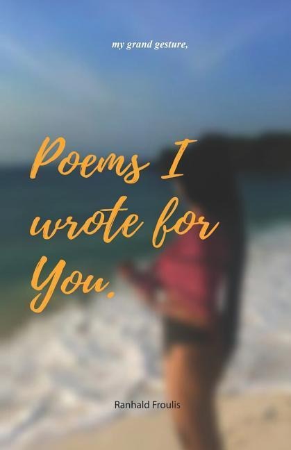 Poems I wrote for you.: my grand gesture