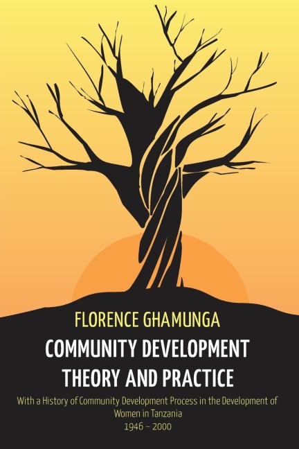 Community Development Theory and Practice: With a History of Community Development Process in the Development of Women in Tanzania,1946-2000
