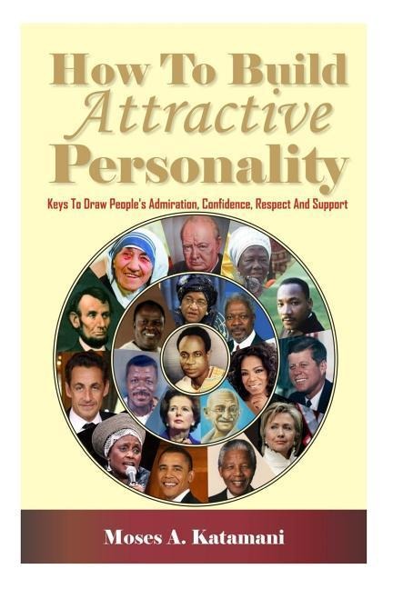 How To Build Attractive Personality: Keys To Draw Peoples Admiration, Confidence, Respect And Support