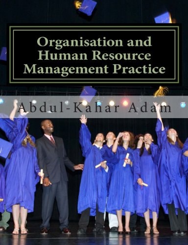 Organisation and Human Resource Management Practice For Undergraduate Business Administration Studies, Masters Programme, MBA Courses, Professional Courses and HND Courses