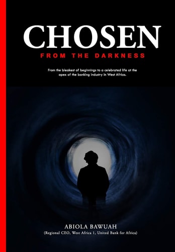 Chosen from the Darkness From the Bleakest of Beginnings to a Celebrated Life at the Apex of the Banking Industry in West Africa