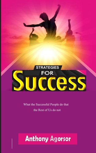 Strategies for Success What the Successful People Do that the Rest of Us Do Not