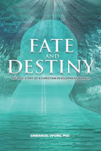 Fate and Destiny The True Story of a Christian Development Worker