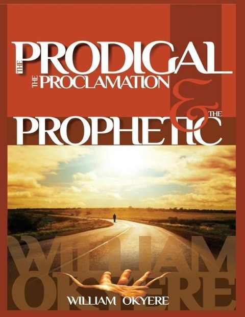 The Prodigal, The Proclamation & The Prophetic: Evangelism, the Real Content of the Gospel & Todays Prophetic Ministry.