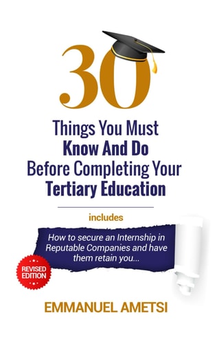 30 Things You Must Know and Do Before Completing Your Tertiary Education Ultimate Guide for Students, Graduates and Job Seekers