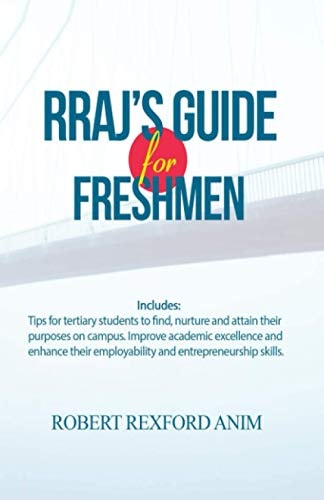RRAJ's Guide for Freshmen: Tips for Tertiary Students to Find, Nurture and Attain Their Purposes on Campus, Improve Academic Excellence and Enhan